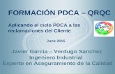 FORMACIÓN PDCA – QRQC Aplicando el ciclo PDCA a las reclamaciones del Cliente Javier Garcia – Verdugo Sanchez Ingeniero Industrial Experto en Aseguramiento.
