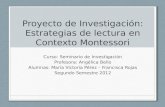 Proyecto de Investigación: Estrategias de lectura en Contexto Montessori Curso: Seminario de Investigación Profesora: Angélica Bello Alumnas: María Victoria.