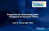 Programa de Orientación para Cirujanos en Acrysof Tórico Luis F. Torres MD, PhD Programa de Orientación para Cirujanos en Acrysof Tórico Luis F. Torres.