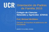Orientación de Padres de Familia 2015 Prof. Michael McKibben Decano de Asuntos Académicos del Estudiante Colegio de Ciencias Naturales y Agrícolas (CNAS)