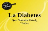 La Diabetes ¿Que Necesita Usted Saber?. La Diabetes La Diabetes es una enfermedad que ocurre cuando el cuerpo no es capaz de producir o de utilizar la.