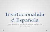 Institucionalida d Española Obj.:Conocer institucionalidad española en América.