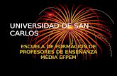 UNIVERSIDAD DE SAN CARLOS ESCUELA DE FORMACION DE PROFESORES DE ENSEÑANZA MEDIA EFPEM.