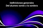 Definiciones generales Del alumno sordo y la sordera.