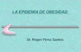 1 LA EPIDEMIA DE OBESIDAD Dr. Roger Pérez Santos.
