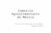 Comercio Agroalimentario de México Francisco Mayorga Castañeda Agosto 2013.