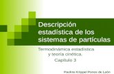 Descripción estadística de los sistemas de partículas Termodinámica estadística y teoría cinética. Capítulo 3 Paulina Krippel Ponce de León.