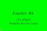 : Espa ñ ol 3H: ¡ En peligro! Jeopardy Review Game.