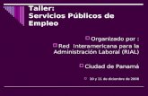 Taller: Servicios Públicos de Empleo  Organizado por :  Red Interamericana para la Administración Laboral (RIAL)  Ciudad de Panamá  10 y 11 de diciembre.