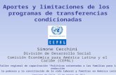 Aportes y limitaciones de los programas de transferencias condicionadas Simone Cecchini División de Desarrollo Social Comisión Económica para América Latina.