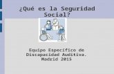 ¿Qué es la Seguridad Social? Equipo Específico de Discapacidad Auditiva. Madrid 2015.