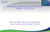 Empresa Distribuidora del Pacífico DISPAC S.A. E.S.P. Informe de Cartera y Recaudo con Corte a 30 de Abril 2015.