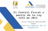 El Control Fiscal a partir de la Ley 1474 de 2011 Laura Emilse Marulanda Tobón Auditora General de la República.