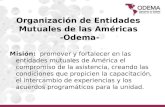 Organización de Entidades Mutuales de las Américas -Odema- Misión: promover y fortalecer en las entidades mutuales de América el compromiso de la asistencia,