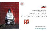 NET Movilización política y social EL LOBBY CIUDADANO Imma Aguilar @immaaguilar.