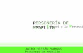 Personería de Medellín P PERSONERÍA DE MEDELLÍN Por el C ontrol y la P rotección JAIRO HERRÁN VARGAS Personero de Medellín.