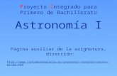 Proyecto Integrado para Primero de Bachillerato Astronomía I Página auxiliar de la asignatura, dirección: severon/cursos/pi/pi.htm.