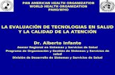 PAN AMERICAN HEALTH ORGANIZATION WORLD HEALTH ORGANIZATION PAHO/WHO LA EVALUACIÓN DE TECNOLOGIAS EN SALUD Y LA CALIDAD DE LA ATENCIÓN Dr. Alberto Infante.