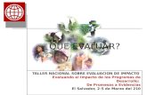 QUE EVALUAR? TALLER NACIONAL SOBRE EVALUACION DE IMPACTO Evaluando el Impacto de los Programas de Desarrollo: De Promesas a Evidencias El Salvador, 2-5.
