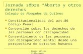 Jornada sobre “Aborto y otros derechos” Colegio de Abogados de Quilmes Constitucionalidad del art.86 Código Penal Convención sobre los derechos de las.