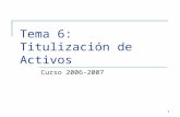 1 Tema 6: Titulización de Activos Curso 2006-2007.