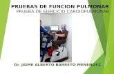 PRUEBAS DE FUNCION PULMONAR PRUEBA DE EJERCICIO CARDIOPULMONAR Dr. JAIME ALBERTO BARRETO MENENDEZ.