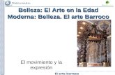 El arte barroco Belleza: El Arte en la Edad Moderna: Belleza. El arte Barroco El movimiento y la expresión.
