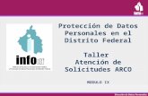 Dirección de Datos Personales Protección de Datos Personales en el Distrito Federal Taller Atención de Solicitudes ARCO MODULO IX.