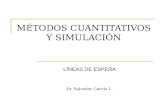 MÉTODOS CUANTITATIVOS Y SIMULACIÓN LÍNEAS DE ESPERA Dr. Salvador García L.