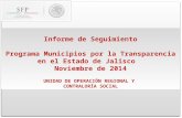 Informe de Seguimiento Programa Municipios por la Transparencia en el Estado de Jalisco Noviembre de 2014 U NIDAD DE O PERACIÓN R EGIONAL Y C ONTRALORÍA.