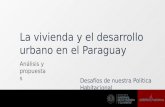 La vivienda y el desarrollo urbano en el Paraguay Análisis y propuest as Desafíos de nuestra Política Habitacional.