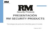 PRESENTACIÓN RM SECURITY PRODUCTS Febrero 2013 Tecnología de punta de Colombia para el mundo.