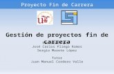 Proyecto Fin de Carrera Gestión de proyectos fin de carrera Realizado por José Carlos Pliego Ramos Sergio Morete López Tutor Juan Manuel Cordero Valle.