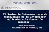 Virtual Educa 2005 Manuel Moreno Castañeda IV Seminario Interamericano de Tecnologías de la Información Aplicadas a la Educación Superior Universidad de.