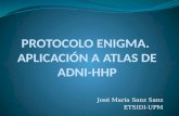 José María Sanz Sanz ETSIDI-UPM. Contenidos de la presentación Base de atlas ADNI-HHP Protocolo ENIGMA. Estado de la técnica ENIGMA aplicado a atlas ADNI-HHP.