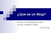 ¿Que es un Blog? Curso Uso didáctico dos novos medios 2009 A Coruña.