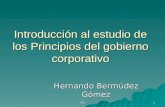 1 Introducción al estudio de los Principios del gobierno corporativo Hernando Bermúdez Gómez.