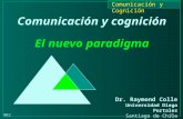 Comunicación y cognición El nuevo paradigma Dr. Raymond Colle Universidad Diego Portales Santiago de Chile.