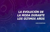 LA EVOLUCIÓN DE LA MODA DURANTE LOS ÚLTIMOS AÑOS JULIANA HINCAPIÉ MORA.