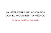 LA LITERATURA RELACIONADA CON EL MOVIMIENTO MÉDICO Dr. César Gutiérrez Samperio.