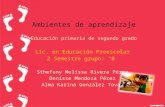 Ambientes de aprendizaje Educación primaria de segundo grado Lic. en Educación Preescolar 2 Semestre grupo: “B” Sthefany Melissa Rivera Pérez Denisse Mendoza.