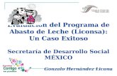 Evaluación del Programa de Abasto de Leche (Liconsa): Un Caso Exitoso Secretaría de Desarrollo Social MÉXICO Gonzalo Hernández Licona.