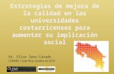 Estrategias de mejora de la calidad en las universidades costarricenses para aumentar su implicación social Dr. Elías Sanz-Casado CONARE, Costa Rica, octubre.