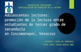 Adolescentes lectores: promoción de la lectura entre estudiantes de tercer grado de secundaria en Coscomatepec, Veracruz PRESENTA: LAURA PUC DOMÍNGUEZ.