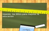 Usando los Wikis para mejorar la educacion. Que es un Wiki ??? Es un sitio web en cuya construcción pueden participar, de manera asíncrona, múltiples.