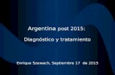 Argentina post 2015: Diagnóstico y tratamiento Enrique Szewach, Septiembre 17 de 2015.