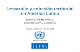 Desarrollo y cohesión territorial en América Latina 1 Juan Carlos Ramírez J. Director CEPAL-Colombia Bogotá, septiembre 26 de 2012.