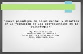 “Nuevo paradigma en salud mental y desafíos en la formación de los profesionales de la psicología?" Mg. Martín de Lellis Profesor Titular Cátedra I Salud.