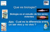Que es biologia? Biologia es el estudio de los seres vivientes Aim: Cual es la diferencia entre un ser vivo y no vivo ?
