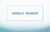 GOOGLE READER. ¿QUÉ ES? Lanzado por Google en octubre del 2005 Es una aplicación gratuita Lector de RSS y Atom Una herramienta sencilla que permite redireccionar.